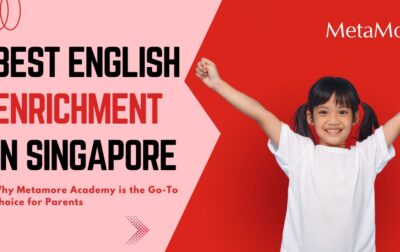 Best English Enrichment in Singapore: Why Metamore Academy is the Go-To Choice for Parents