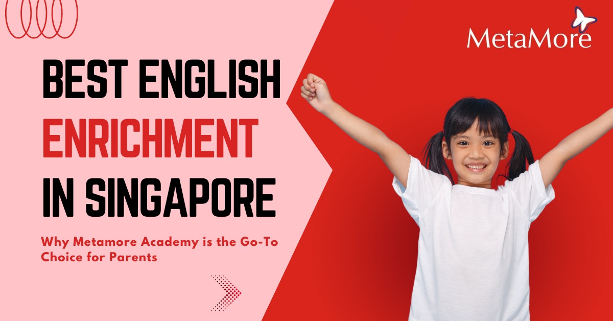 Best English Enrichment in Singapore: Why Metamore Academy is the Go-To Choice for Parents